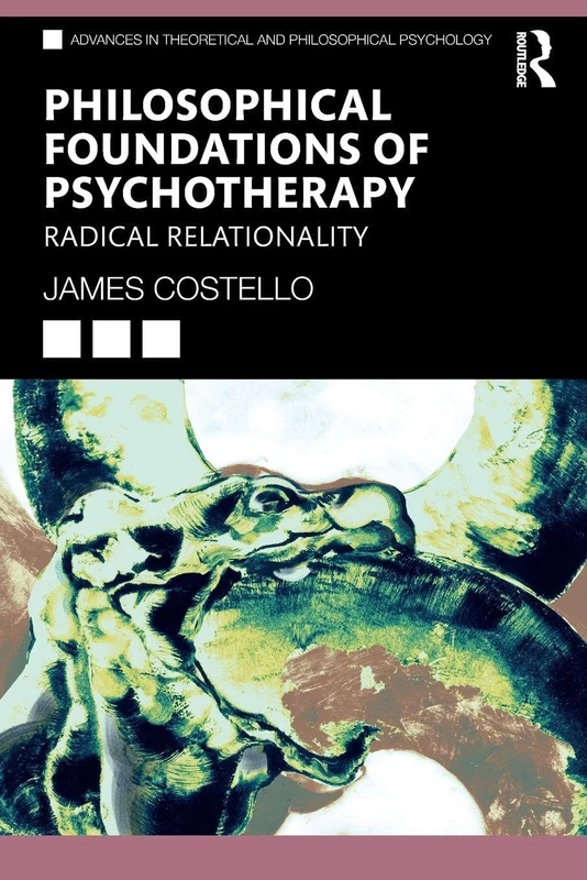 Philosophical Foundations of Psychotherapy: Radical Relationality (Advances in Theoretical and Philosophical Psychology)