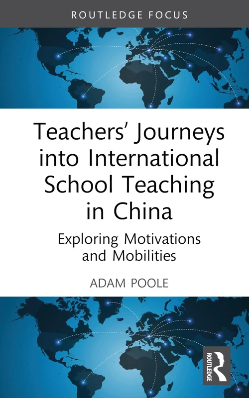 Teachers’ Journeys into International School Teaching in China: Exploring Motivations and Mobilities (Routledge Series on Schools and Schooling in Asia)