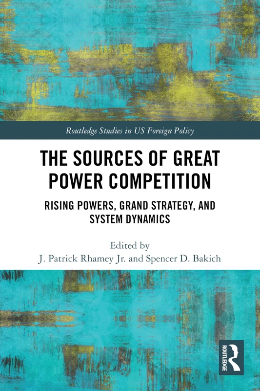 The Sources of Great Power Competition: Rising Powers, Grand Strategy, and System Dynamics (Routledge Studies in US Foreign Policy) - Image 1