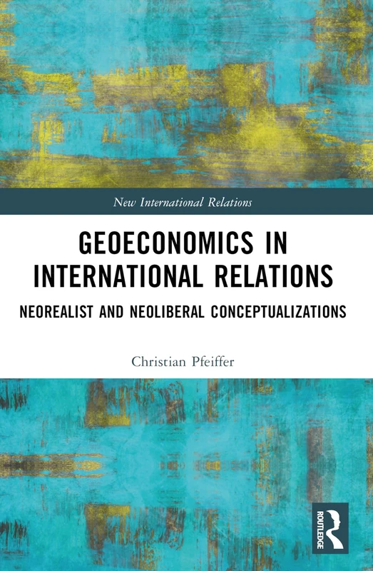 Geoeconomics in International Relations: Neorealist and Neoliberal Conceptualizations