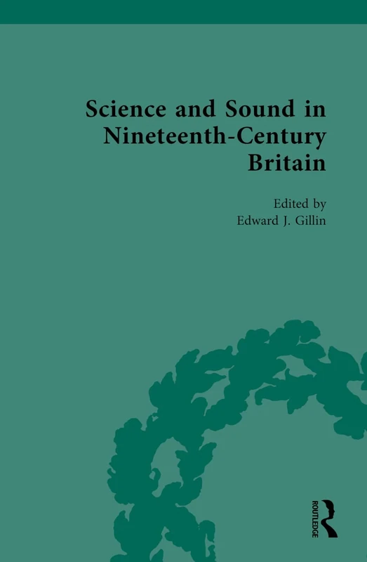 Science and Sound in Nineteenth-Century Britain: I-IV (Nineteenth-Century Science, Technology and Medicine: Sources and Documents)