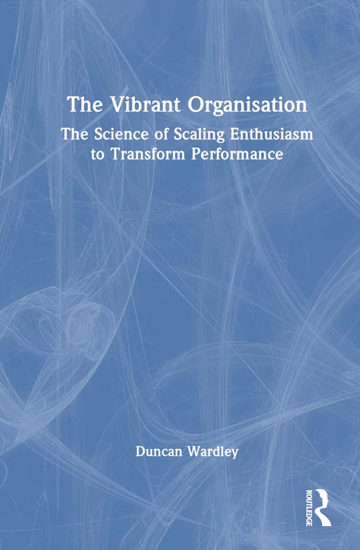Routledge - The Vibrant Organisation: Science of Scaling Enthusiasm