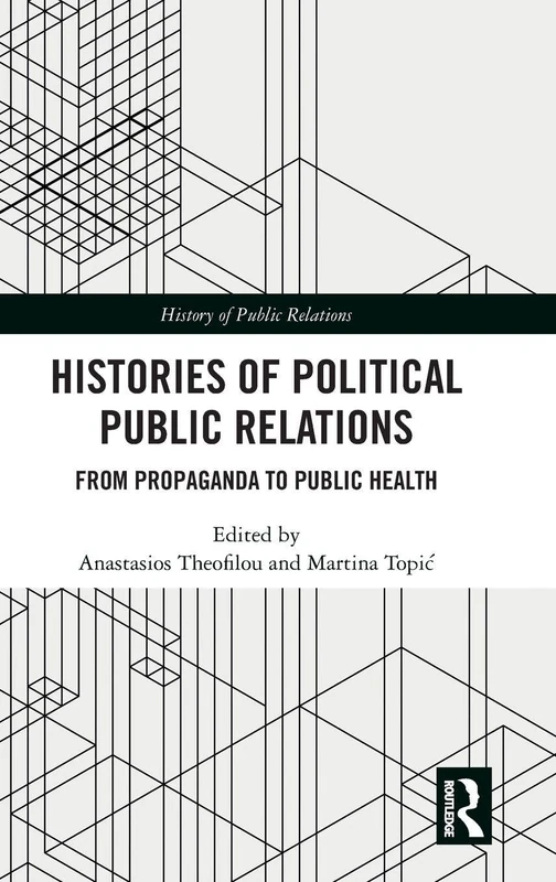 Histories of Political Public Relations: From Propaganda to Public Health (The History of Public Relations)