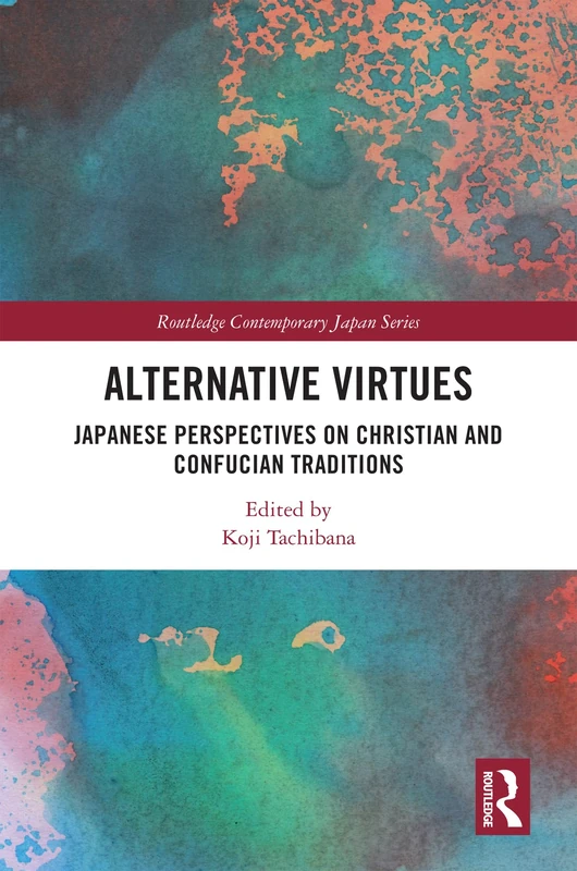 Alternative Virtues: Japanese Perspectives on Christian and Confucian Traditions (Routledge Contemporary Japan Series)
