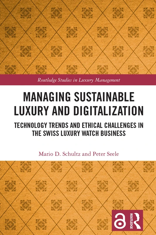 Managing Sustainable Luxury and Digitalization: Technology Trends and Ethical Challenges in the Swiss Luxury Watch Business (Routledge Studies in Luxury Management)