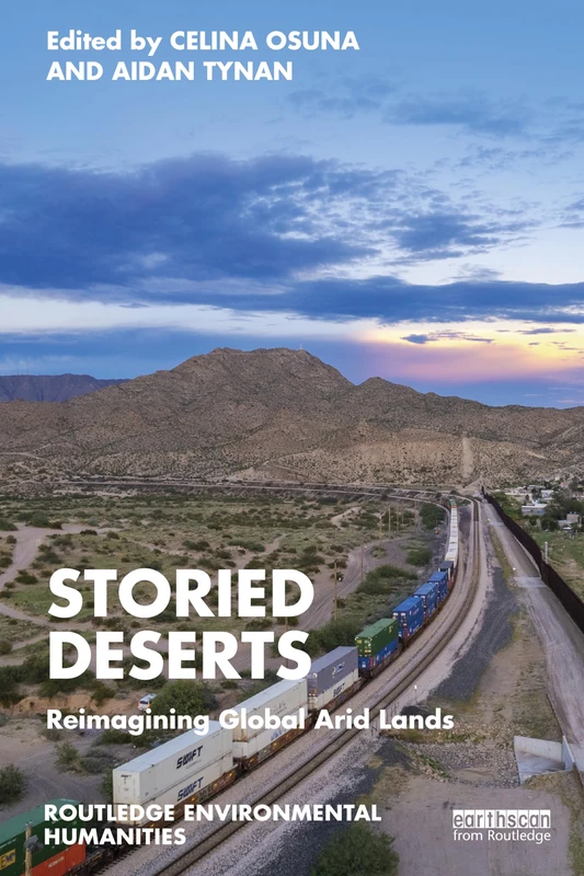 Storied Deserts: Reimagining Global Arid Lands (Routledge Environmental Humanities)