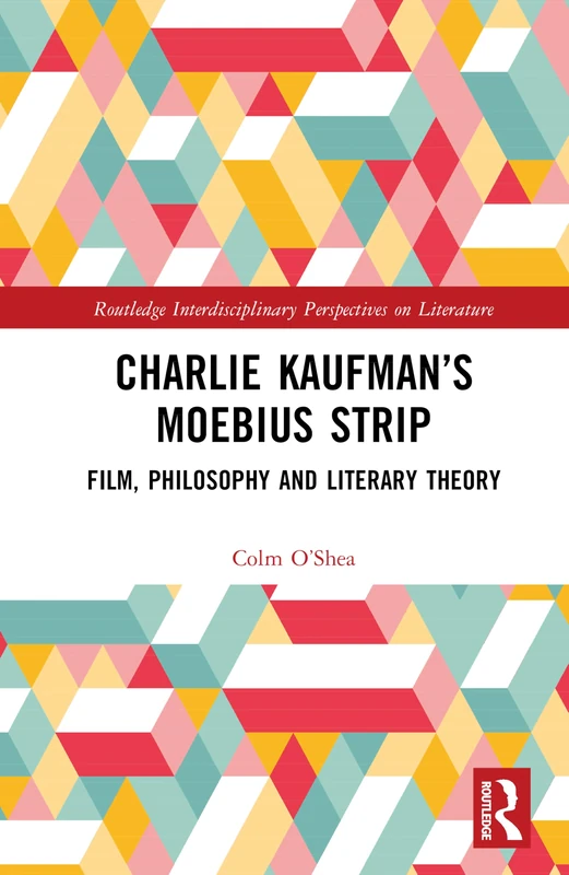 Charlie Kaufman’s Möbius Strip: Film, Philosophy and Literary Theory (Routledge Interdisciplinary Perspectives on Literature)