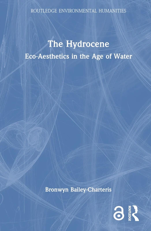 The Hydrocene: Eco-Aesthetics in the Age of Water (Routledge Environmental Humanities)