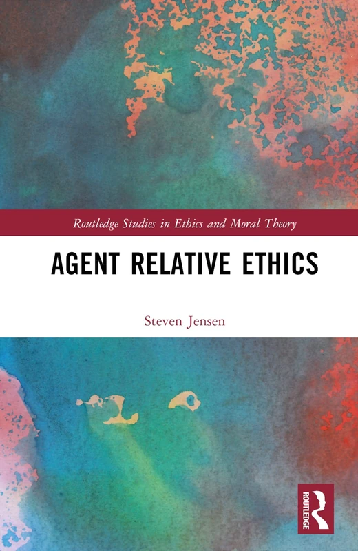 Agent Relative Ethics (Routledge Studies in Ethics and Moral Theory)