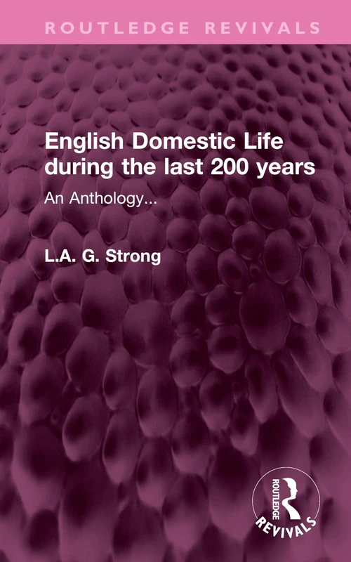 English Domestic Life during the last 200 years: An Anthology... (Routledge Revivals)