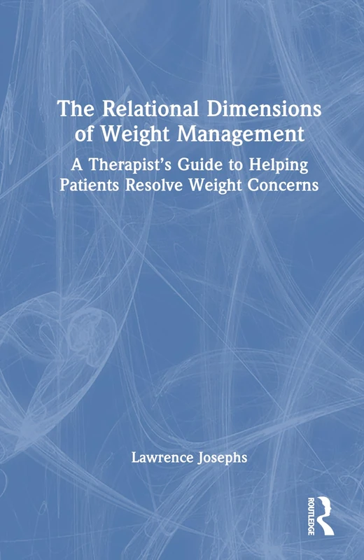 The Relational Dimensions of Weight Management: A Therapist’s Guide to Helping Patients Resolve Weight Concerns