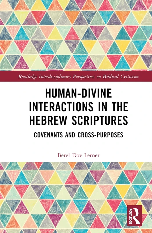 Human-Divine Interactions in the Hebrew Scriptures: Covenants and Cross-Purposes (Routledge Interdisciplinary Perspectives on Biblical Criticism)