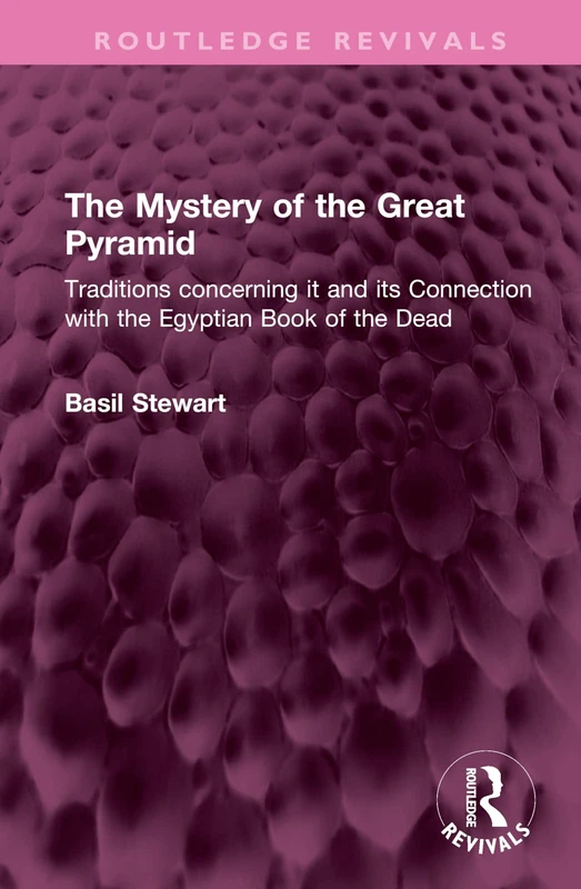 The Mystery of the Great Pyramid: Traditions concerning it and its Connection with the Egyptian Book of the Dead (Routledge Revivals)