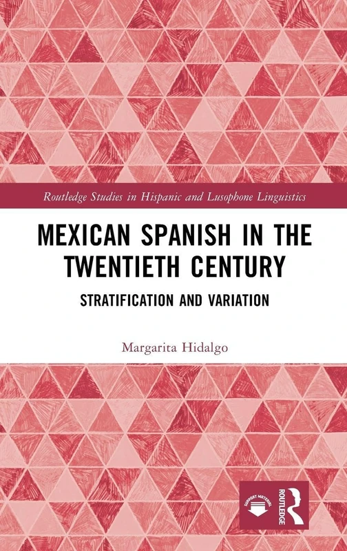 Mexican Spanish in the Twentieth Century: Stratification and Variation (Routledge Studies in Hispanic and Lusophone Linguistics)