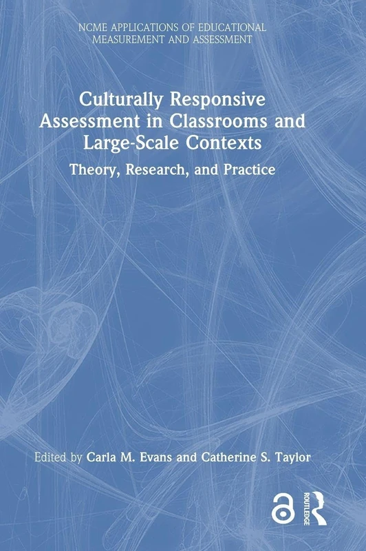 Culturally Responsive Assessment in Classrooms and Large-Scale Contexts: Theory, Research, and Practice (NCME APPLICATIONS OF EDUCATIONAL MEASUREMENT AND ASSESSMENT)