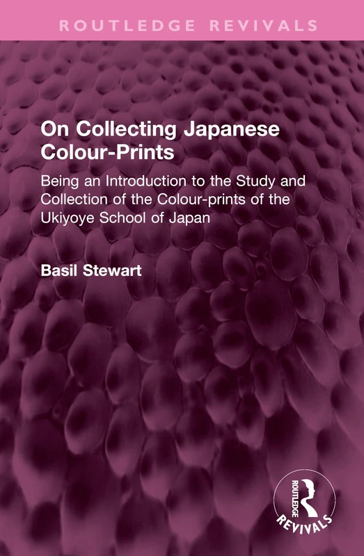 On Collecting Japanese Colour-Prints: Being an Introduction to the Study and Collection of the Colour-prints of the Ukiyoye School of Japan (Routledge Revivals)