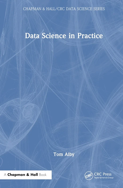Data Science in Practice (Chapman & Hall/CRC Data Science Series)
