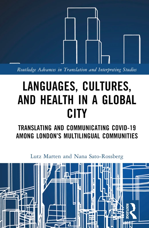 Languages, Cultures, and Health in a Global City: Translating and Communicating Covid-19 Among London’s Multilingual Communities (Routledge Advances in Translation and Interpreting Studies)