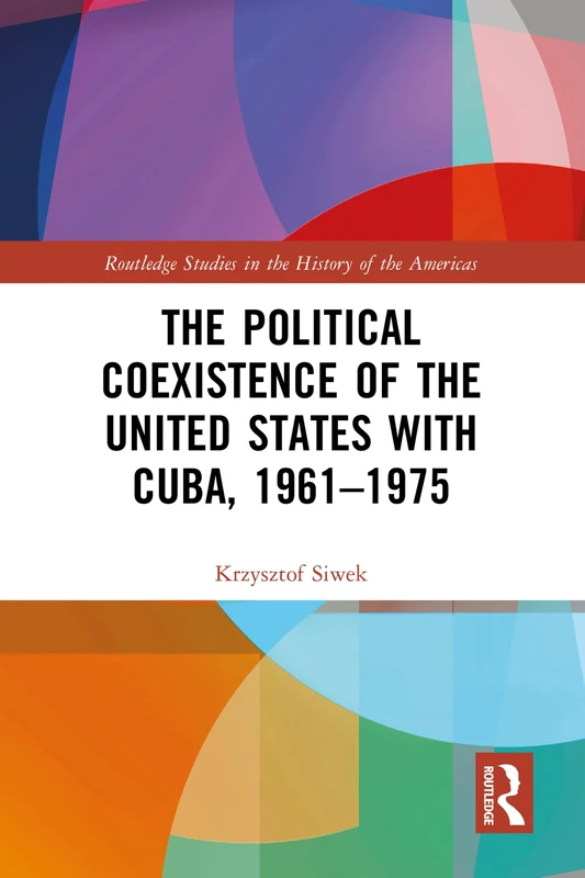 The Political Coexistence of the United States with Cuba, 1961-1975 (Routledge Studies in the History of the Americas) - Image 1