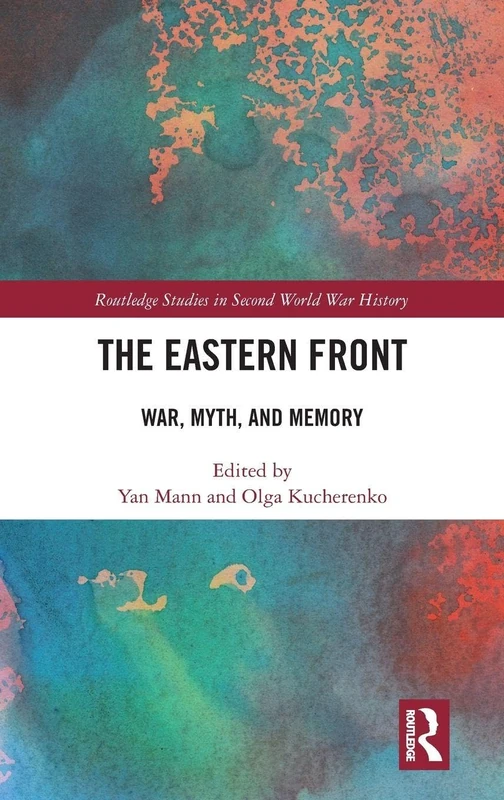The Eastern Front: War, Myth, and Memory (Routledge Studies in Second World War History)
