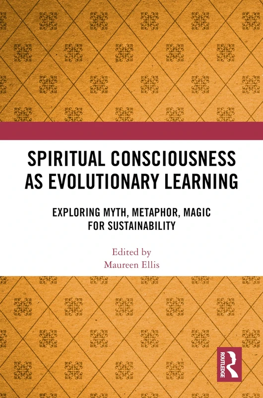Spiritual Consciousness as Evolutionary Learning: Exploring Myth, Metaphor, Magic for Sustainability