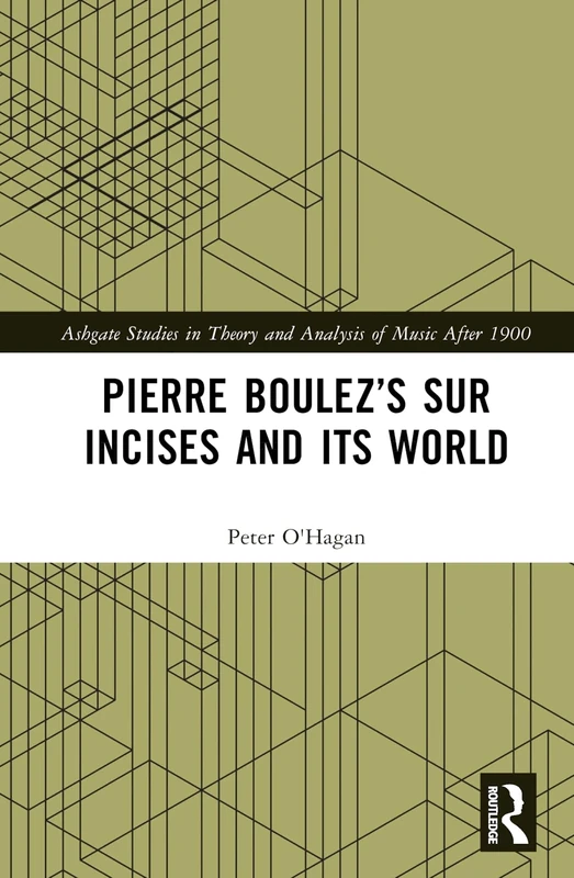 Pierre Boulez’s sur Incises and its World (Ashgate Studies in Theory and Analysis of Music After 1900)