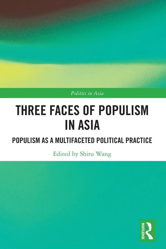 Three Faces of Populism in Asia: Populism as a Multifaceted Political Practice (Politics in Asia)