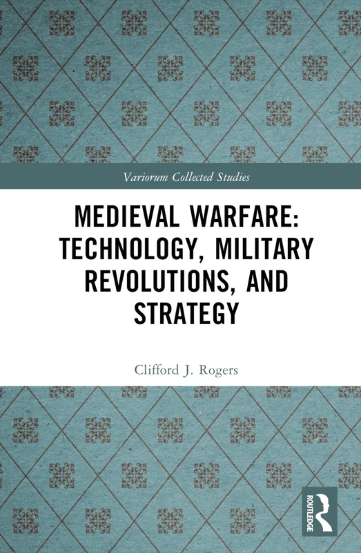 Medieval Warfare: Technology, Military Revolutions, and Strategy (Variorum Collected Studies)