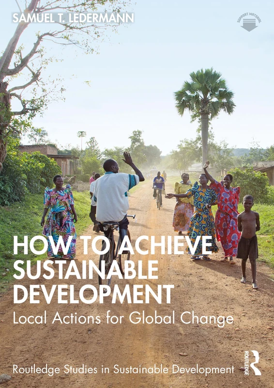 How to Achieve Sustainable Development: Local Actions for Global Change (Routledge Studies in Sustainable Development)