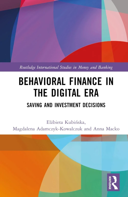 Behavioral Finance in the Digital Era: Saving and Investment Decisions (Routledge International Studies in Money and Banking)