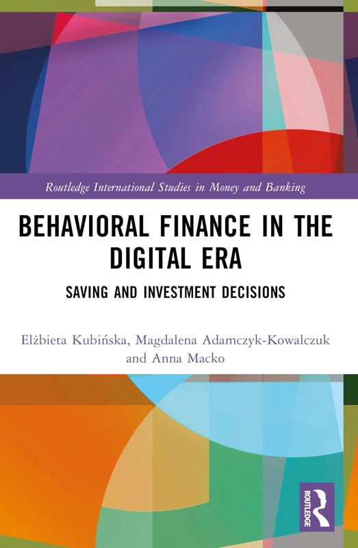 Behavioral Finance in the Digital Era: Saving and Investment Decisions (Routledge International Studies in Money and Banking)