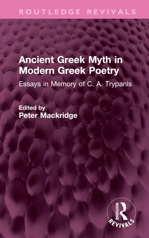 Ancient Greek Myth in Modern Greek Poetry: Essays in Memory of C. A. Trypanis (Routledge Revivals)