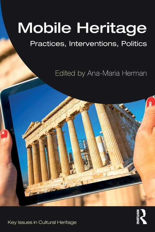Mobile Heritage: Practices, Interventions, Politics (Key Issues in Cultural Heritage)