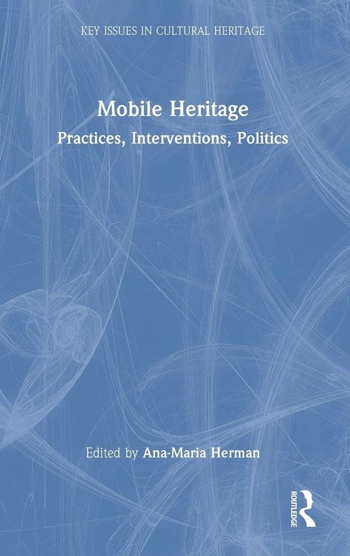 Mobile Heritage: Practices, Interventions, Politics (Key Issues in Cultural Heritage)
