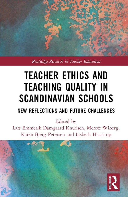 Teacher Ethics and Teaching Quality in Scandinavian Schools: New Reflections, Future Challenges, and Global Impacts (Routledge Research in Teacher Education)