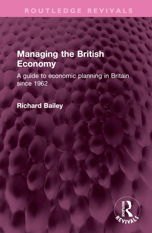 Managing the British Economy: A guide to economic planning in Britain since 1962 (Routledge Revivals)