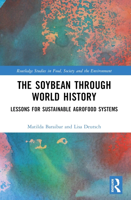 The Soybean Through World History: Lessons for Sustainable Agrofood Systems (Routledge Studies in Food, Society and the Environment)