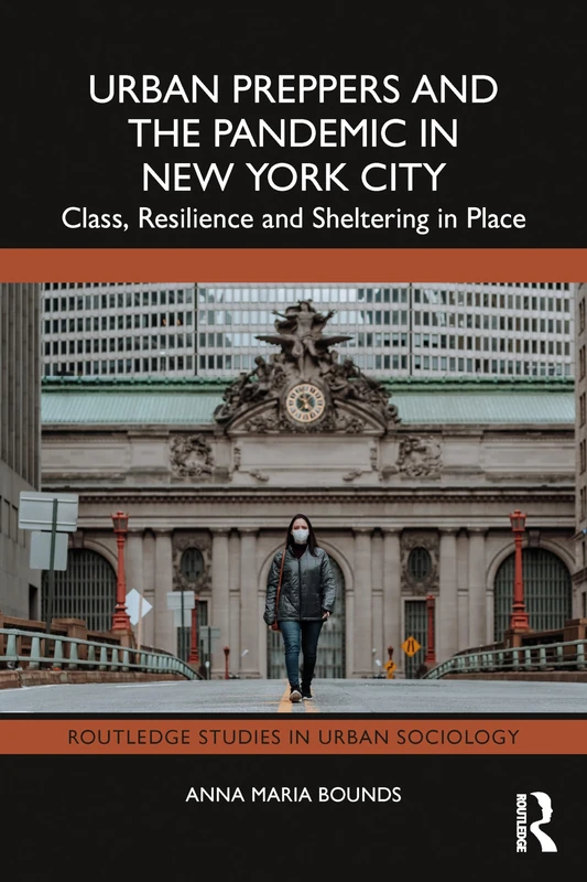 Urban Preppers and the Pandemic in New York City: Class, Resilience and Sheltering in Place (Routledge Studies in Urban Sociology)