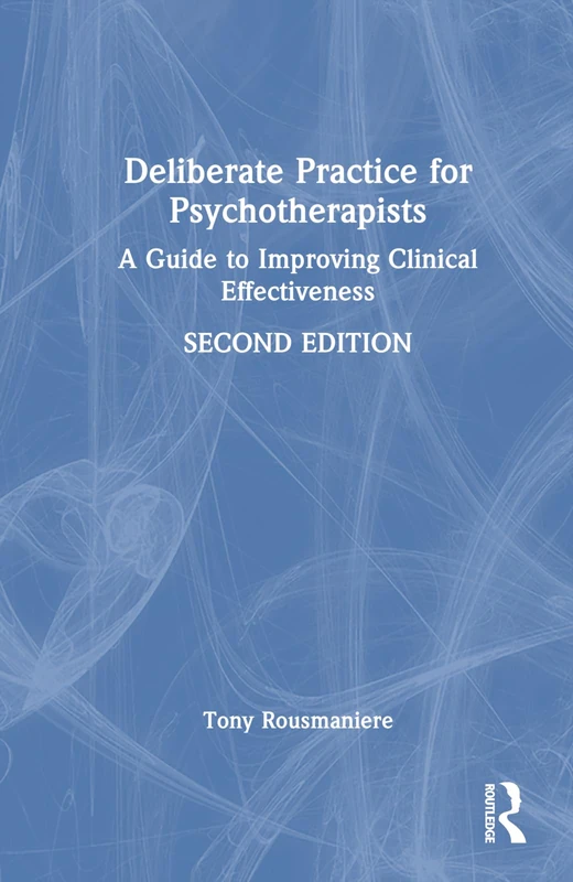 Deliberate Practice for Psychotherapists: A Guide to Improving Clinical Effectiveness