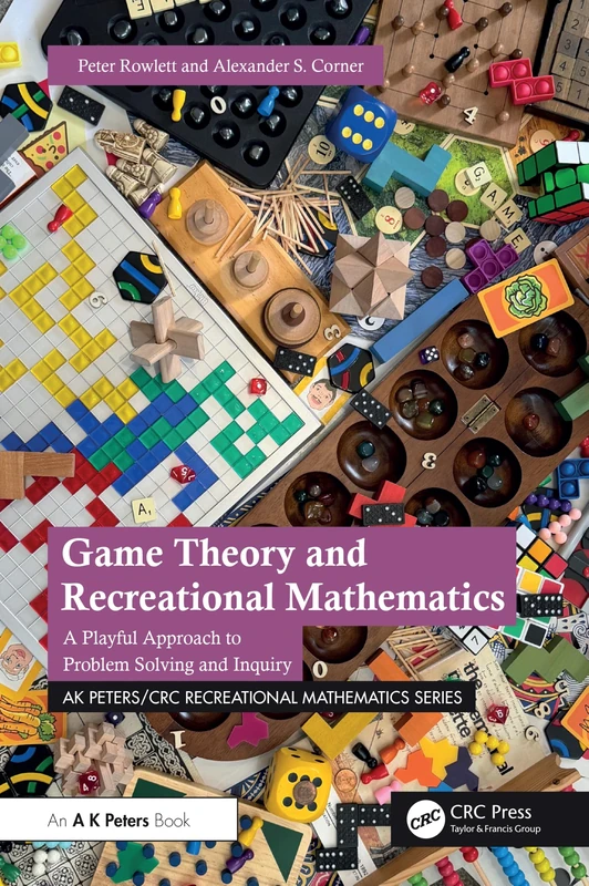 Game Theory and Recreational Mathematics: A Playful Approach to Problem Solving and Inquiry (AK Peters/CRC Recreational Mathematics Series)