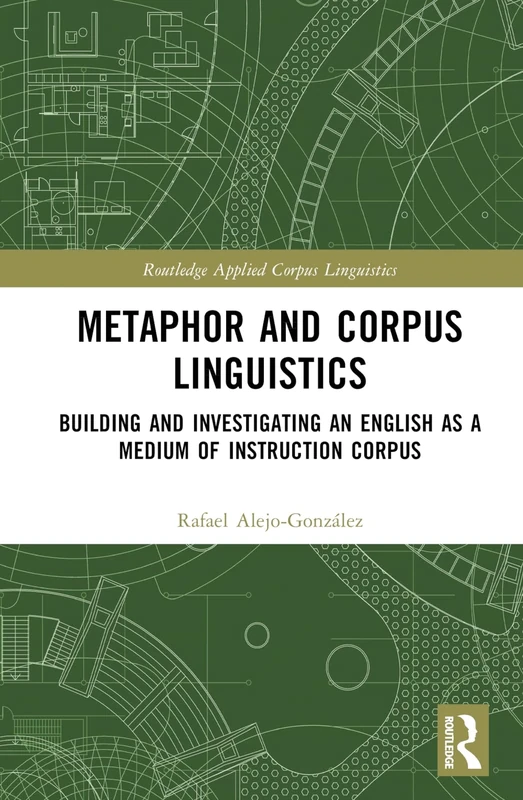 Metaphor and Corpus Linguistics: Building and Investigating an English as a Medium of Instruction Corpus (Routledge Applied Corpus Linguistics)