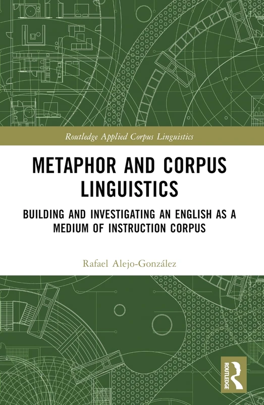 Metaphor and Corpus Linguistics: Building and Investigating an English as a Medium of Instruction Corpus (Routledge Applied Corpus Linguistics)