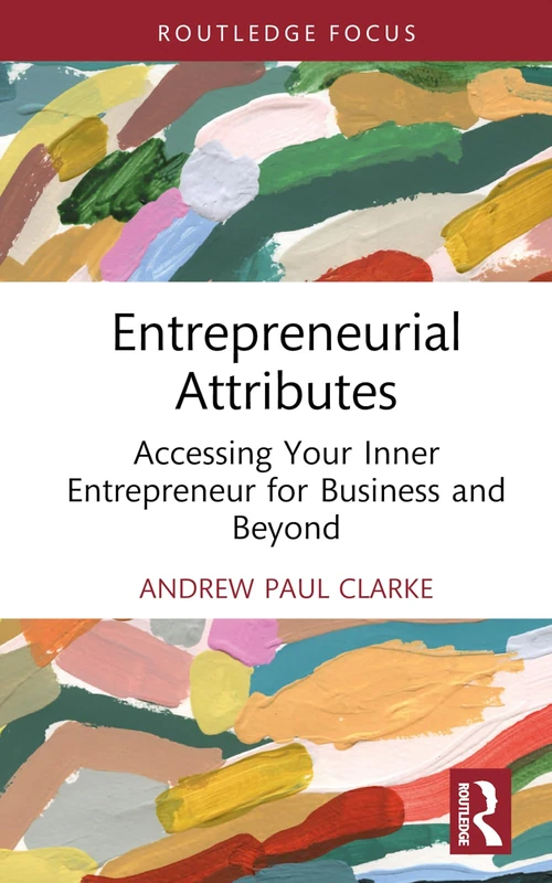 Entrepreneurial Attributes: Accessing Your Inner Entrepreneur for Business and Beyond (Routledge Focus on Business and Management)