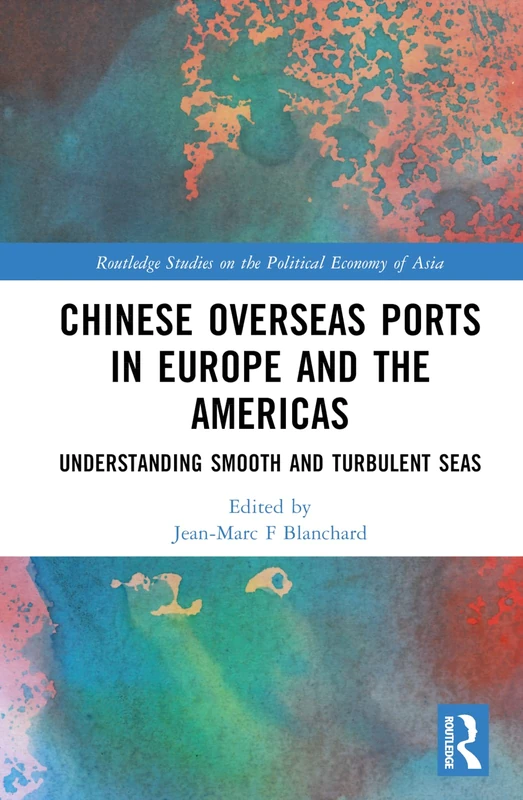 Chinese Overseas Ports in Europe and the Americas: Understanding Smooth and Turbulent Waters (Routledge Studies on the Politcal Economy of Asia)