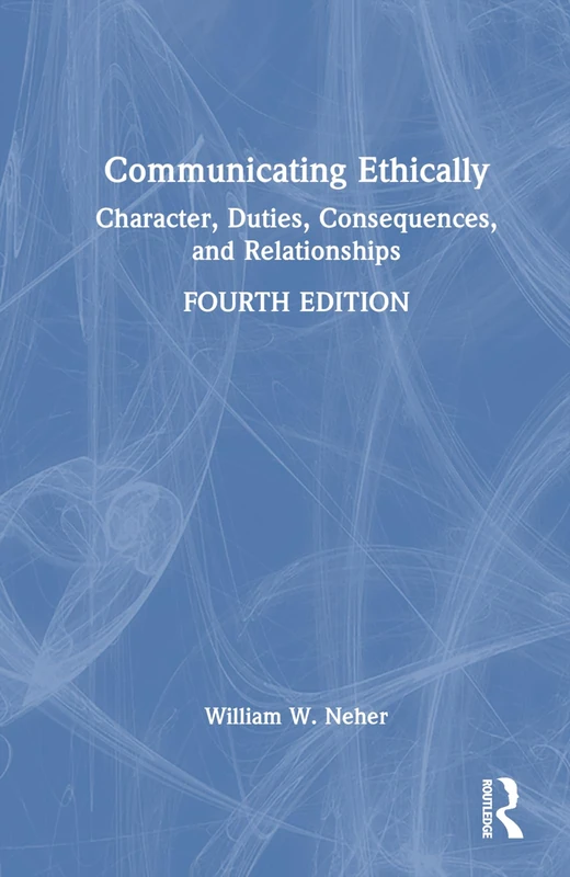 Communicating Ethically: Character, Duties, Consequences, and Relationships