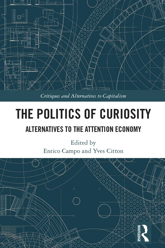 The Politics of Curiosity: Alternatives to the Attention Economy (Critiques and Alternatives to Capitalism)