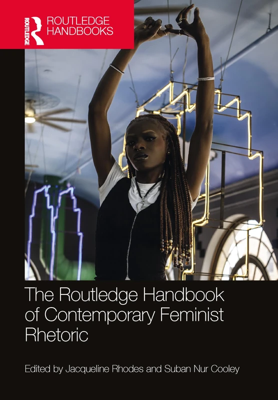 The Routledge Handbook of Contemporary Feminist Rhetoric (Routledge Handbooks in Communication Studies)