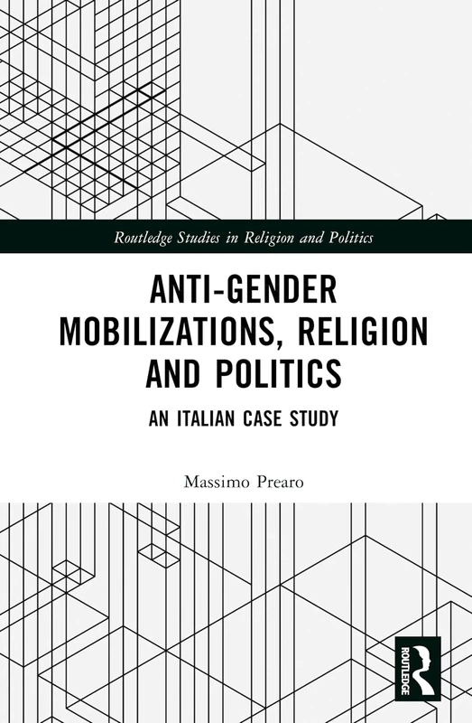 Anti-Gender Mobilizations, Religion and Politics: An Italian Case Study (Routledge Studies in Religion and Politics)