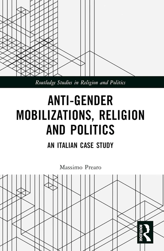 Anti-Gender Mobilizations, Religion and Politics: An Italian Case Study (Routledge Studies in Religion and Politics)