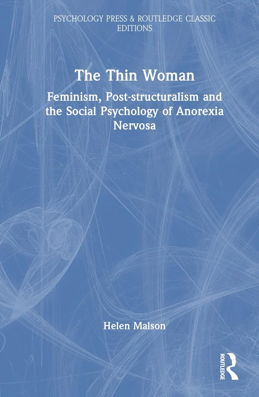The Thin Woman: Feminism, Post-structuralism and the Social Psychology of Anorexia Nervosa (Psychology Press & Routledge Classic Editions)